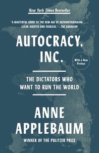bokomslag Autocracy, Inc.: The Dictators Who Want to Run the World