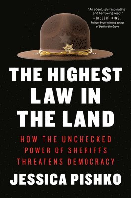 The Highest Law in the Land: How the Unchecked Power of Sheriffs Threatens Democracy 1