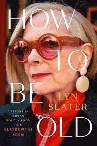 bokomslag How to Be Old: Lessons in Living Boldly from the Accidental Icon