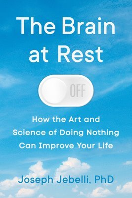 Joseph Jebelli - The Brain at Rest: How the Art and Science of Doing Nothing Can Improve Your Life, Inbunden