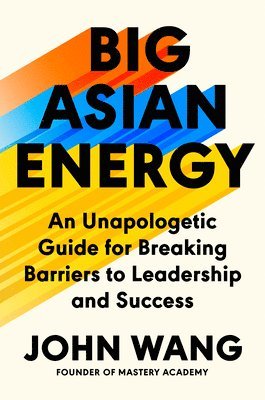 Big Asian Energy: An Unapologetic Guide for Breaking Barriers to Leadership and Success 1