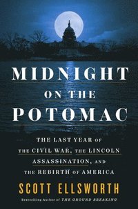 bokomslag Midnight on the Potomac: The Last Year of the Civil War, the Lincoln Assassination, and the Rebirth of America