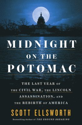 bokomslag Midnight on the Potomac: The Last Year of the Civil War, the Lincoln Assassination, and the Rebirth of America