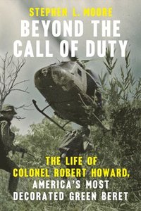 bokomslag Beyond the Call of Duty: The Life of Colonel Robert Howard, America's Most Decorated Green Beret