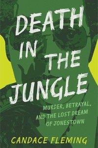 bokomslag Death in the Jungle: Murder, Betrayal, and the Lost Dream of Jonestown