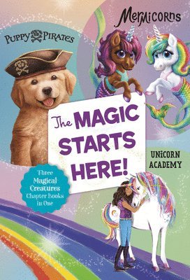 bokomslag The Magic Starts Here!: Three Magical Creatures Chapter Books in One: Puppy Pirates, Mermicorns, and Unicorn Academy