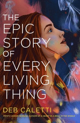 Deb Caletti - The Epic Story of Every Living Thing, Inbunden
