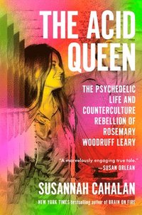 bokomslag The Acid Queen: The Psychedelic Life and Counterculture Rebellion of Rosemary Woodruff Leary