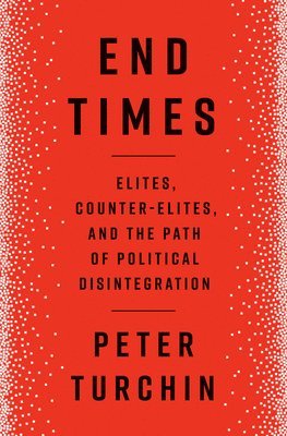 bokomslag End Times: Elites, Counter-Elites, and the Path of Political Disintegration