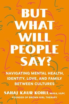 bokomslag But What Will People Say?: Navigating Mental Health, Identity, Love, and Family Between Cultures