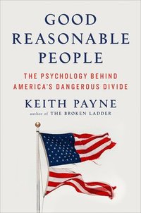 bokomslag Good Reasonable People: The Psychology Behind America's Dangerous Divide