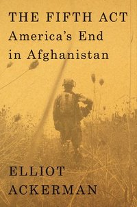 bokomslag The Fifth ACT: America's End in Afghanistan