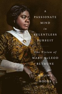 bokomslag A Passionate Mind in Relentless Pursuit: The Vision of Mary McLeod Bethune