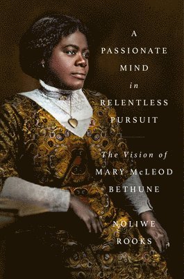 A Passionate Mind in Relentless Pursuit: The Vision of Mary McLeod Bethune 1