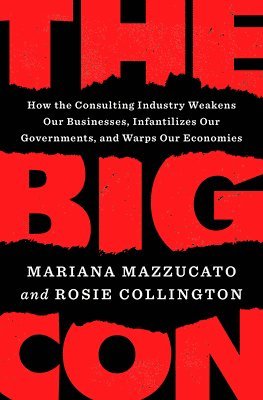 The Big Con: How the Consulting Industry Weakens Our Businesses, Infantilizes Our Governments, and Warps Our Economies 1