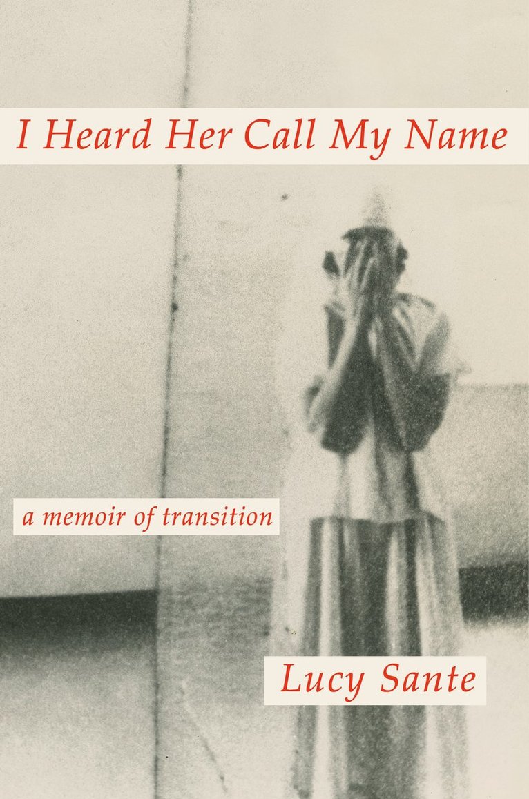 Lucy Sante - I Heard Her Call My Name, Inbunden