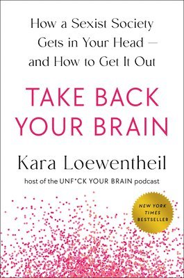 bokomslag Take Back Your Brain: How a Sexist Society Gets in Your Head--And How to Get It Out