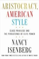 Nancy Isenberg - Aristocracy, American Style: Class Privilege and the Persistence of Elite Power, Inbunden