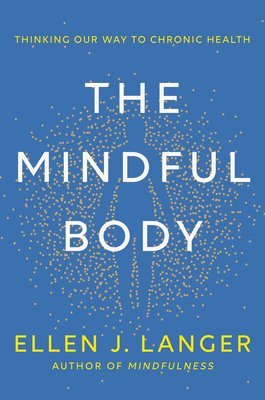 The Mindful Body: Thinking Our Way to Chronic Health 1