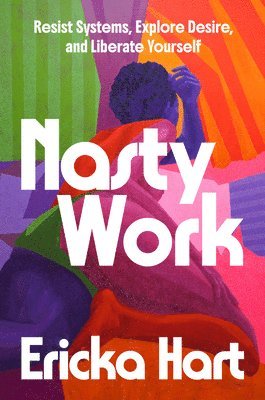 bokomslag Nasty Work: Resist Systems, Explore Desire, and Liberate Yourself