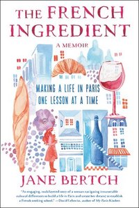 bokomslag The French Ingredient: Making a Life in Paris One Lesson at a Time; A Memoir