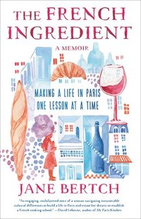 bokomslag The French Ingredient: Making a Life in Paris One Lesson at a Time; A Memoir