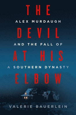 Valerie Bauerlein - The Devil at His Elbow: Alex Murdaugh and the Fall of a Southern Dynasty, Inbunden