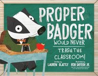 bokomslag Proper Badger Would Never Trash The Classroom!