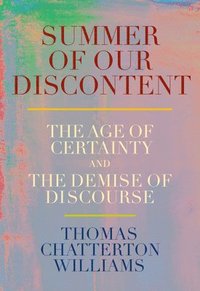 bokomslag Summer of Our Discontent: The Age of Certainty and the Demise of Discourse