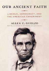 bokomslag Our Ancient Faith: Lincoln, Democracy, and the American Experiment