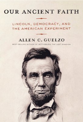 Our Ancient Faith: Lincoln, Democracy, and the American Experiment 1