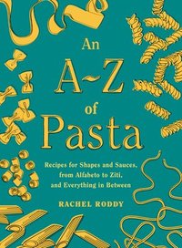 bokomslag An A-Z of Pasta: Recipes for Shapes and Sauces, from Alfabeto to Ziti, and Everything in Between: A Cookbook