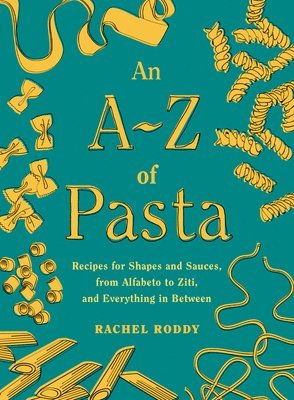 An A-Z of Pasta: Recipes for Shapes and Sauces, from Alfabeto to Ziti, and Everything in Between: A Cookbook 1