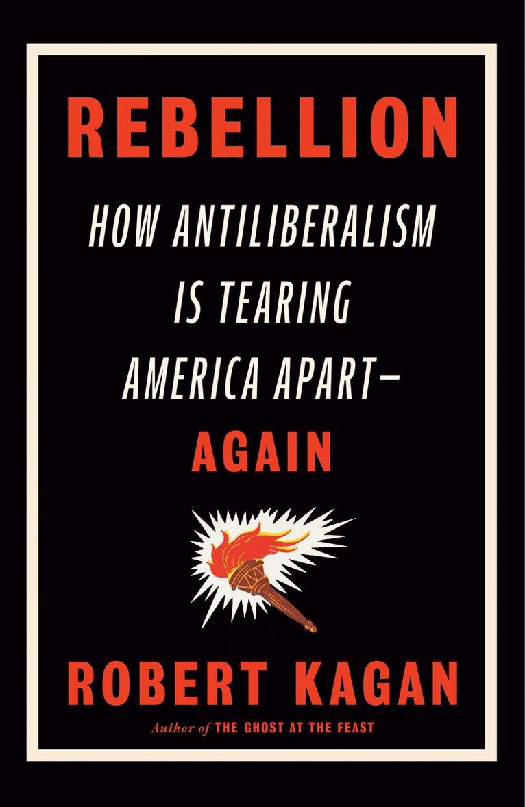 Rebellion: How Antiliberalism Is Tearing America Apart--Again 1