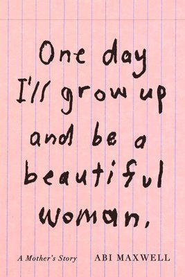 One Day I'll Grow Up and Be a Beautiful Woman: A Mother's Story 1