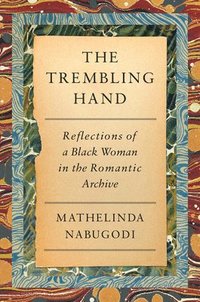 bokomslag The Trembling Hand: Reflections of a Black Woman in the Romantic Archive