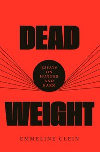 bokomslag Dead Weight: Essays on Hunger and Harm