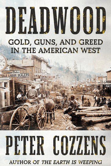 Peter Cozzens - Deadwood: Gold, Guns, and Greed in the American West, Inbunden