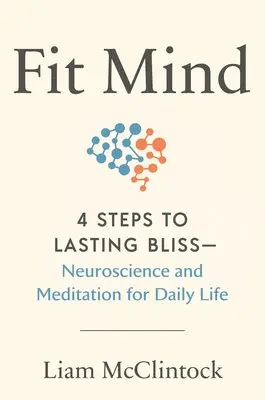 Liam McClintock - Fit Mind: 4 Steps to Lasting Bliss--Neuroscience and Meditation for Daily Life, Inbunden. Tillgänglighet: Lägg i varukorg