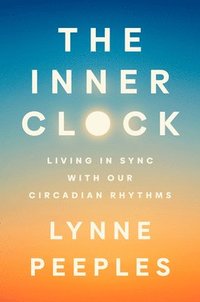 bokomslag The Inner Clock: Living in Sync with Our Circadian Rhythms
