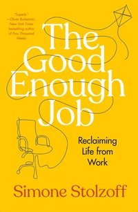 bokomslag The Good Enough Job: Reclaiming Life from Work