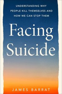 bokomslag Facing Suicide: Understanding Why People Kill Themselves and How We Can Stop Them