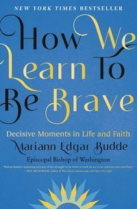 bokomslag How We Learn to Be Brave: Decisive Moments in Life and Faith