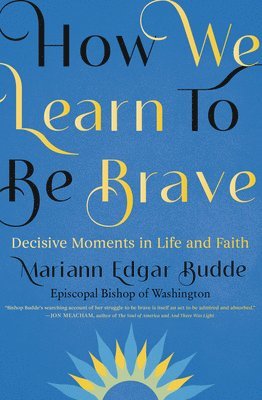 How We Learn to Be Brave: Decisive Moments in Life and Faith 1