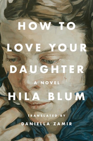Hila Blum - How to Love Your Daughter, Inbunden