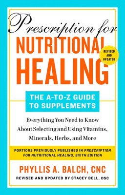 Prescription for Nutritional Healing: The A-to-Z Guide to Supplements, 6th Edition 1