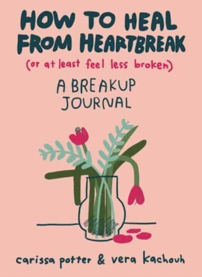 Carissa Potter, Vera Kachouh - How to Heal from Heartbreak (or at Least Feel Less Broken), Häftad. Tillgänglighet: Lägg i varukorg