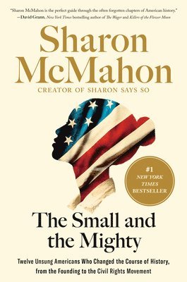 The Small and the Mighty: Twelve Unsung Americans Who Changed the Course of History, from the Founding to the Civil Rights Movement 1