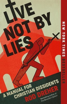 Rod Dreher - Live Not by Lies: A Manual for Christian Dissidents, Häftad
