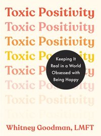 bokomslag Toxic Positivity: Keeping It Real in a World Obsessed with Being Happy